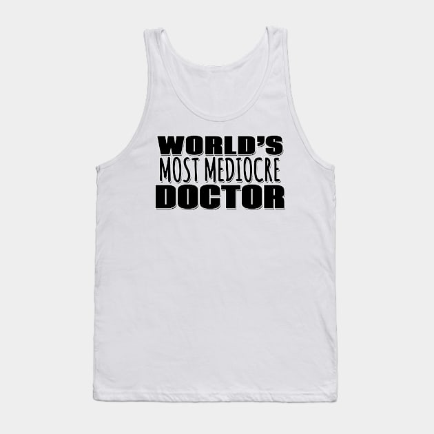 World's Most Mediocre Doctor Tank Top by Mookle